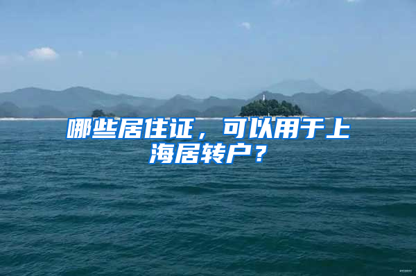 哪些居住證，可以用于上海居轉(zhuǎn)戶？