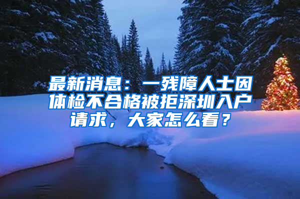 最新消息：一殘障人士因體檢不合格被拒深圳入戶請求，大家怎么看？