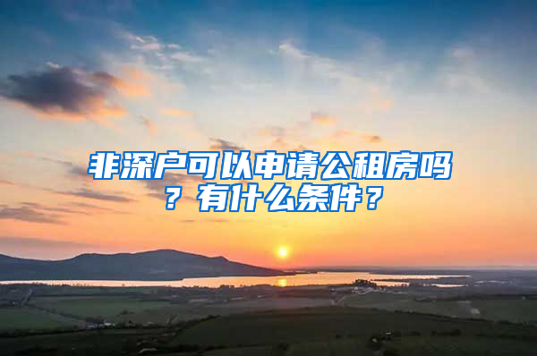 非深戶可以申請公租房嗎？有什么條件？