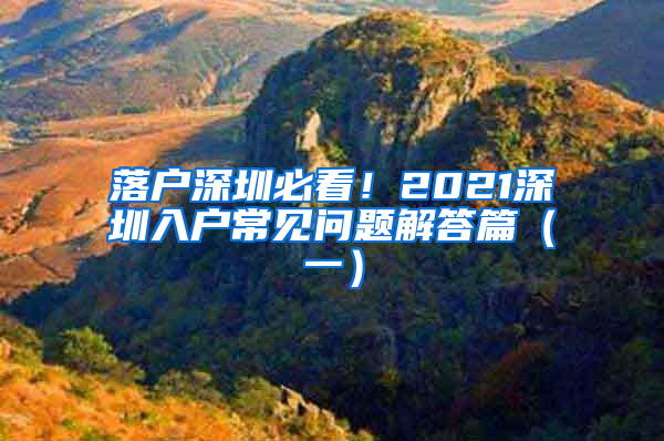 落戶深圳必看！2021深圳入戶常見問題解答篇（一）