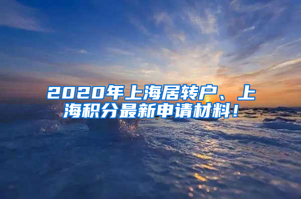 2020年上海居轉(zhuǎn)戶、上海積分最新申請材料！