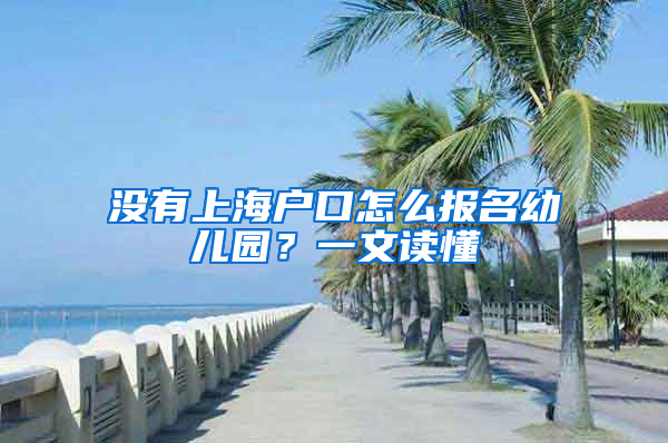 沒有上海戶口怎么報(bào)名幼兒園？一文讀懂