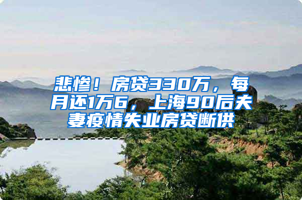 悲慘！房貸330萬，每月還1萬6，上海90后夫妻疫情失業(yè)房貸斷供