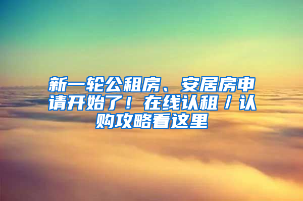 新一輪公租房、安居房申請開始了！在線認租／認購攻略看這里