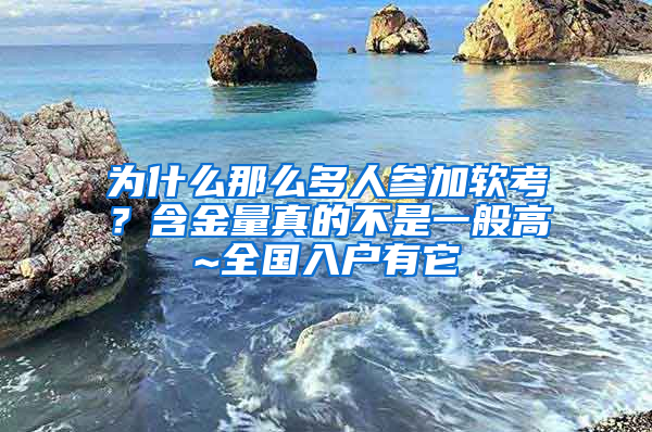 為什么那么多人參加軟考？含金量真的不是一般高~全國入戶有它