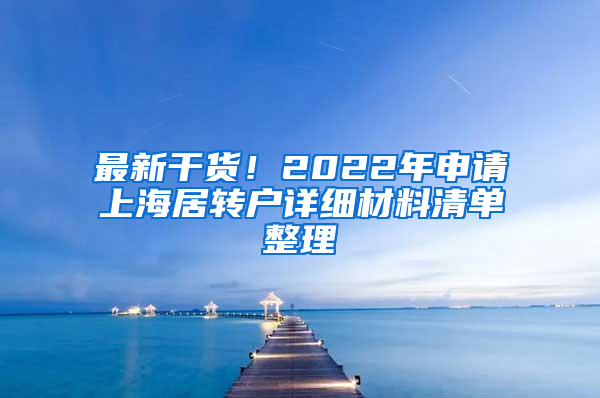 最新干貨！2022年申請上海居轉(zhuǎn)戶詳細(xì)材料清單整理