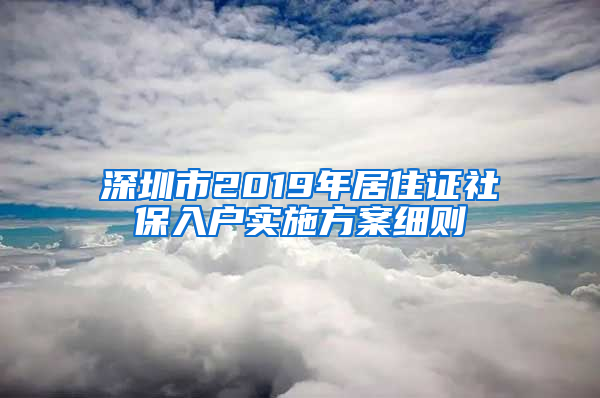 深圳市2019年居住證社保入戶實施方案細則