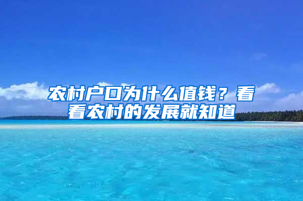 農(nóng)村戶口為什么值錢？看看農(nóng)村的發(fā)展就知道