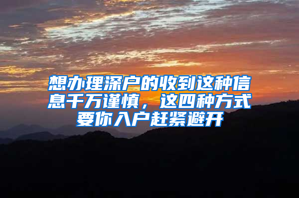 想辦理深戶的收到這種信息千萬謹慎，這四種方式要你入戶趕緊避開