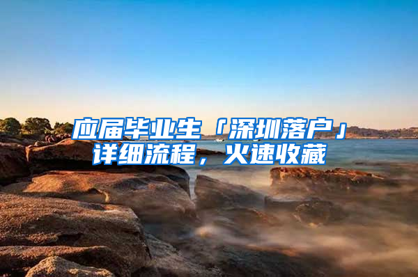 應屆畢業(yè)生「深圳落戶」詳細流程，火速收藏