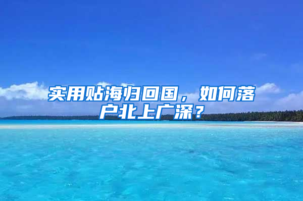 實(shí)用貼海歸回國(guó)，如何落戶北上廣深？