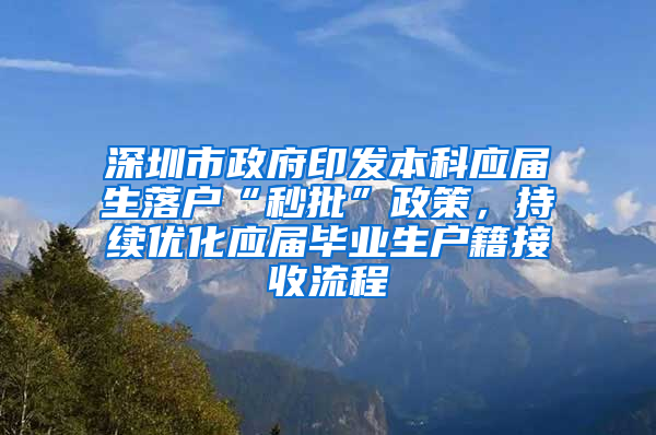 深圳市政府印發(fā)本科應(yīng)屆生落戶“秒批”政策，持續(xù)優(yōu)化應(yīng)屆畢業(yè)生戶籍接收流程