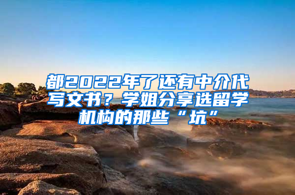 都2022年了還有中介代寫文書？學(xué)姐分享選留學(xué)機(jī)構(gòu)的那些“坑”