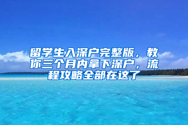 留學(xué)生入深戶完整版，教你三個(gè)月內(nèi)拿下深戶，流程攻略全部在這了