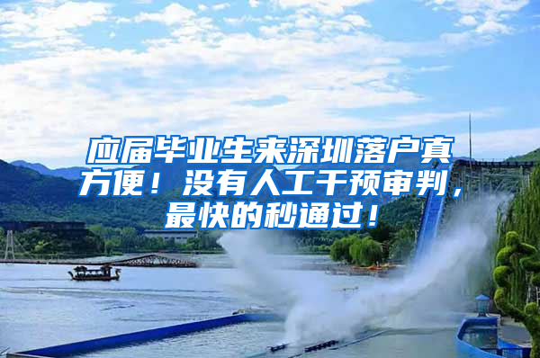 應(yīng)屆畢業(yè)生來深圳落戶真方便！沒有人工干預(yù)審判，最快的秒通過！