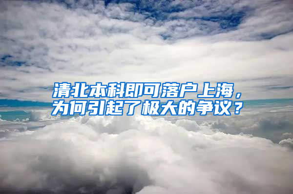 清北本科即可落戶上海，為何引起了極大的爭議？