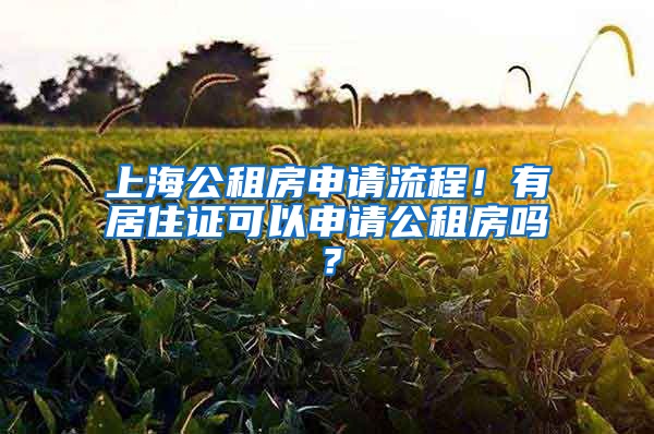 上海公租房申請流程！有居住證可以申請公租房嗎？