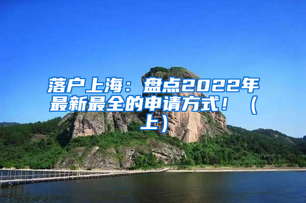 落戶上海：盤點(diǎn)2022年最新最全的申請(qǐng)方式！（上）