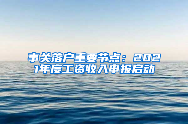 事關落戶重要節(jié)點：2021年度工資收入申報啟動