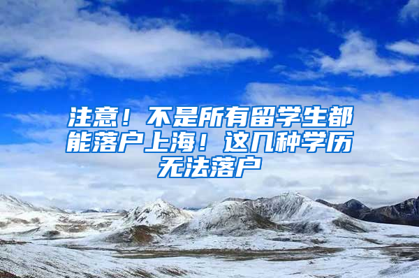 注意！不是所有留學(xué)生都能落戶上海！這幾種學(xué)歷無法落戶