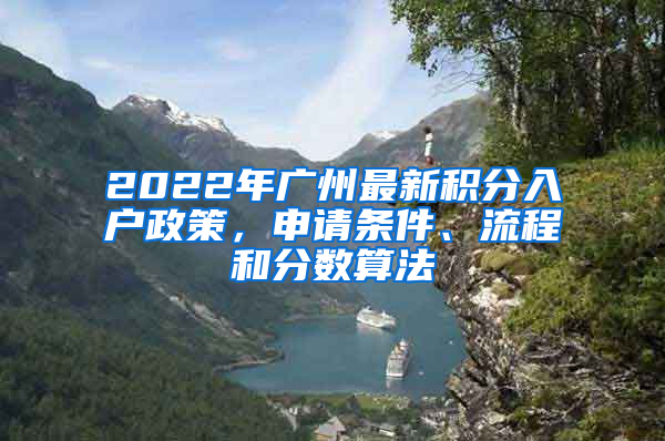 2022年廣州最新積分入戶政策，申請條件、流程和分數(shù)算法