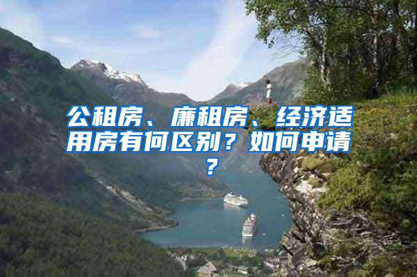 公租房、廉租房、經(jīng)濟適用房有何區(qū)別？如何申請？