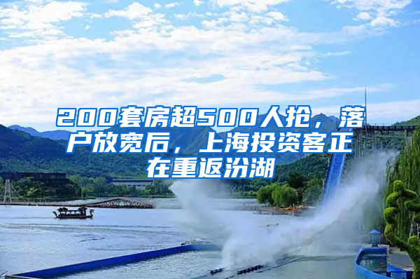 200套房超500人搶，落戶放寬后，上海投資客正在重返汾湖