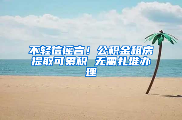 不輕信謠言！公積金租房提取可累積 無需扎堆辦理