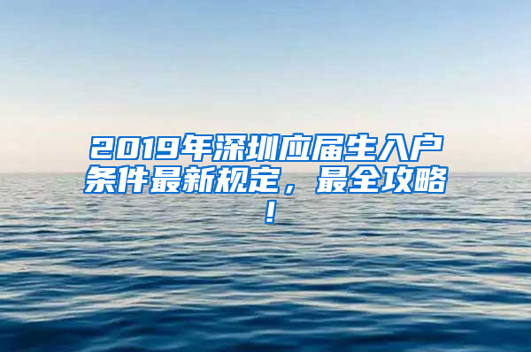 2019年深圳應(yīng)屆生入戶條件最新規(guī)定，最全攻略！