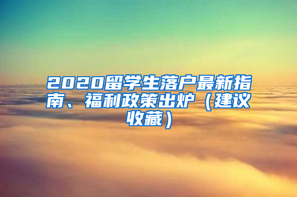 2020留學(xué)生落戶最新指南、福利政策出爐（建議收藏）