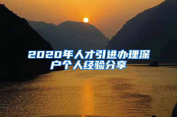 2020年人才引進(jìn)辦理深戶個(gè)人經(jīng)驗(yàn)分享