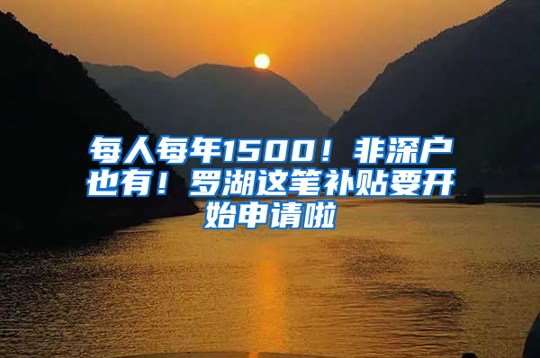 每人每年1500！非深戶也有！羅湖這筆補(bǔ)貼要開(kāi)始申請(qǐng)啦