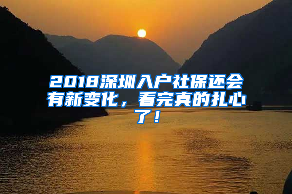 2018深圳入戶社保還會有新變化，看完真的扎心了！