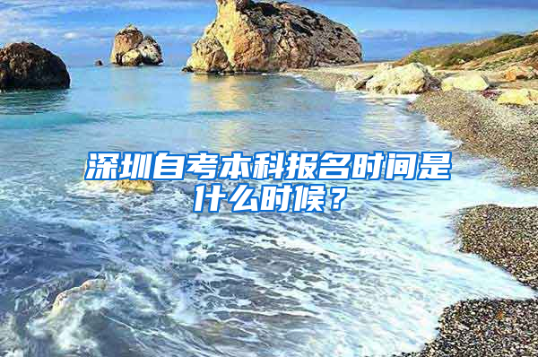 深圳自考本科報(bào)名時(shí)間是什么時(shí)候？