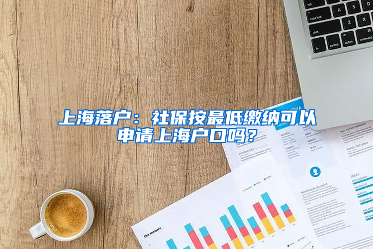 上海落戶：社保按最低繳納可以申請上海戶口嗎？