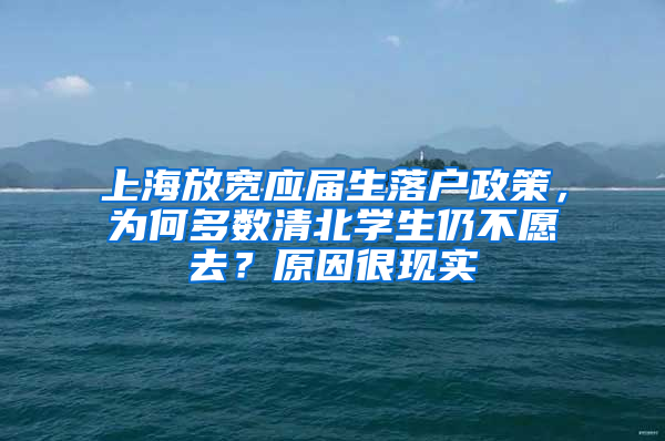 上海放寬應(yīng)屆生落戶政策，為何多數(shù)清北學(xué)生仍不愿去？原因很現(xiàn)實(shí)