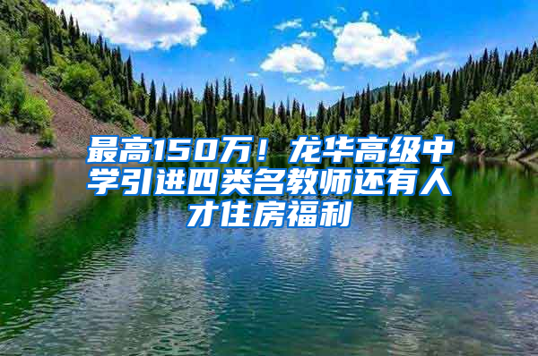 最高150萬！龍華高級中學引進四類名教師還有人才住房福利