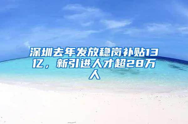 深圳去年發(fā)放穩(wěn)崗補貼13億，新引進人才超28萬人