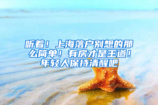 聽著！上海落戶別想的那么簡單！有房才是王道！年輕人保持清醒吧