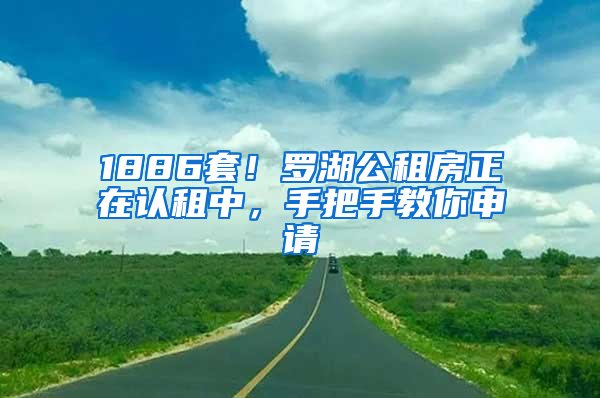 1886套！羅湖公租房正在認(rèn)租中，手把手教你申請(qǐng)