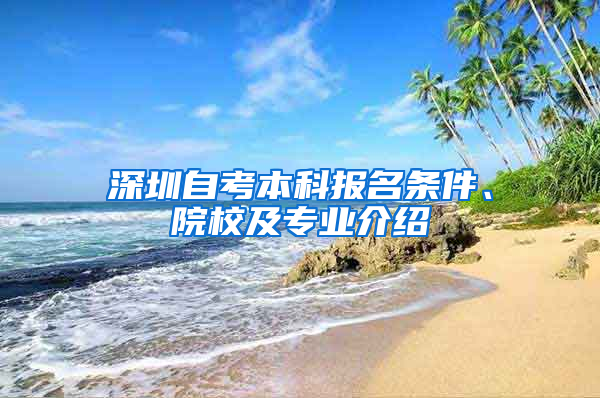 深圳自考本科報名條件、院校及專業(yè)介紹