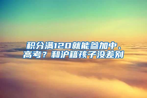 積分滿120就能參加中、高考？和滬籍孩子沒差別