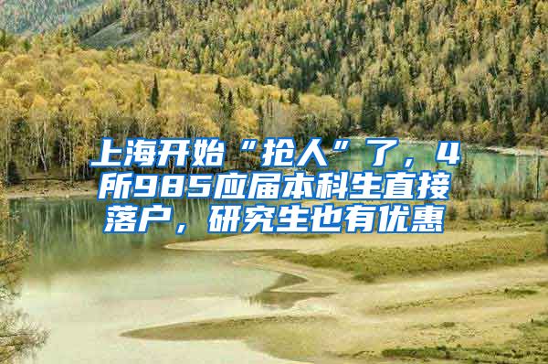 上海開始“搶人”了，4所985應(yīng)屆本科生直接落戶，研究生也有優(yōu)惠