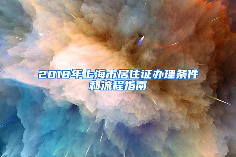 2018年上海市居住證辦理?xiàng)l件和流程指南