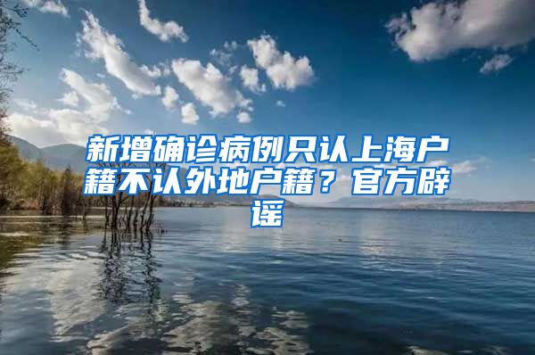 新增確診病例只認(rèn)上海戶籍不認(rèn)外地戶籍？官方辟謠