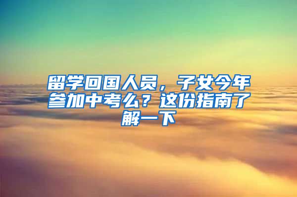 留學回國人員，子女今年參加中考么？這份指南了解一下