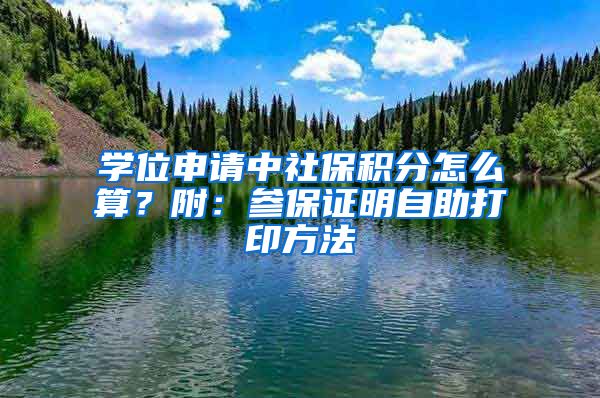 學位申請中社保積分怎么算？附：參保證明自助打印方法