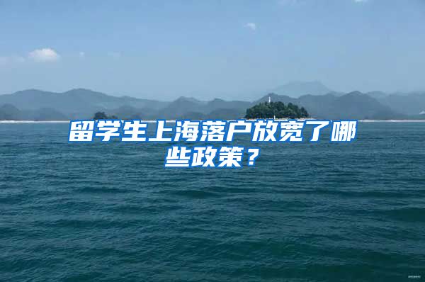 留學生上海落戶放寬了哪些政策？