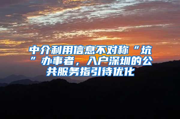 中介利用信息不對稱“坑”辦事者，入戶深圳的公共服務(wù)指引待優(yōu)化