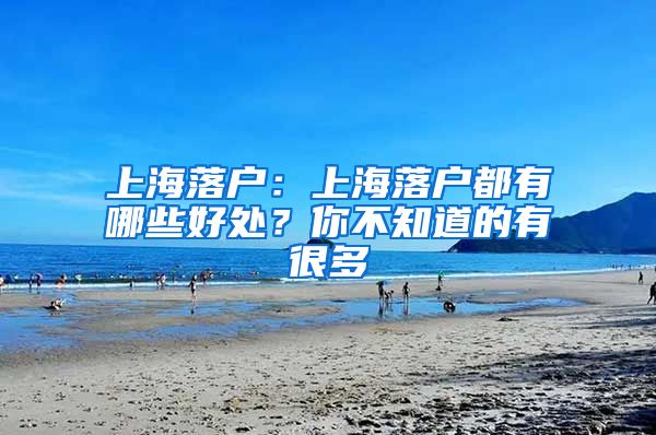 上海落戶：上海落戶都有哪些好處？你不知道的有很多